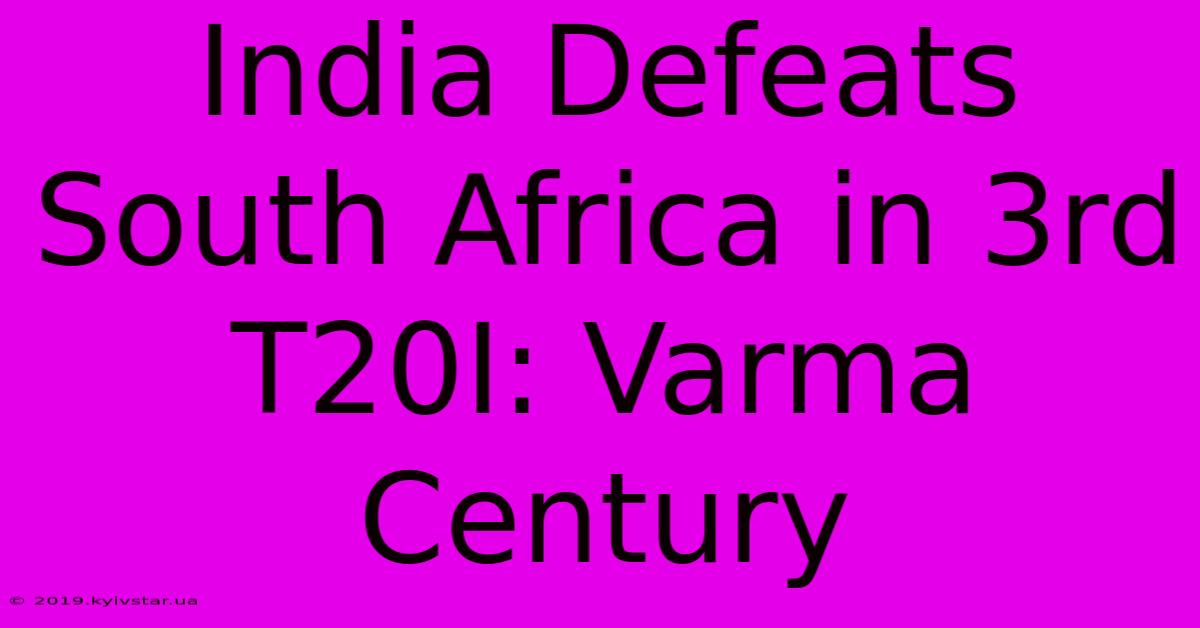 India Defeats South Africa In 3rd T20I: Varma Century