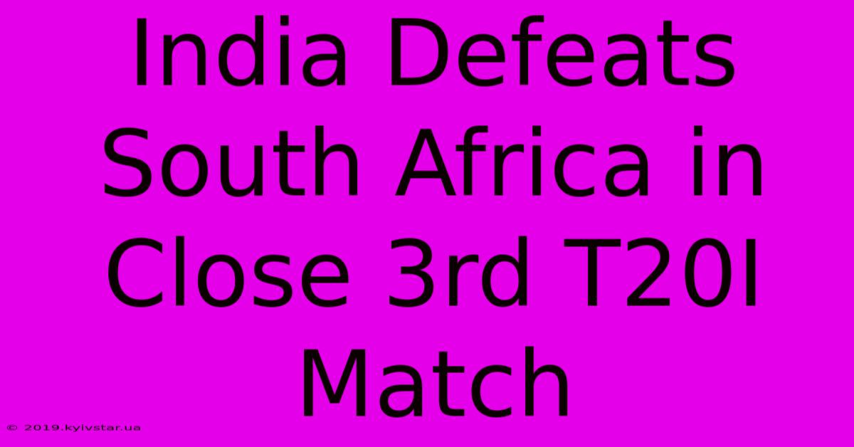 India Defeats South Africa In Close 3rd T20I Match