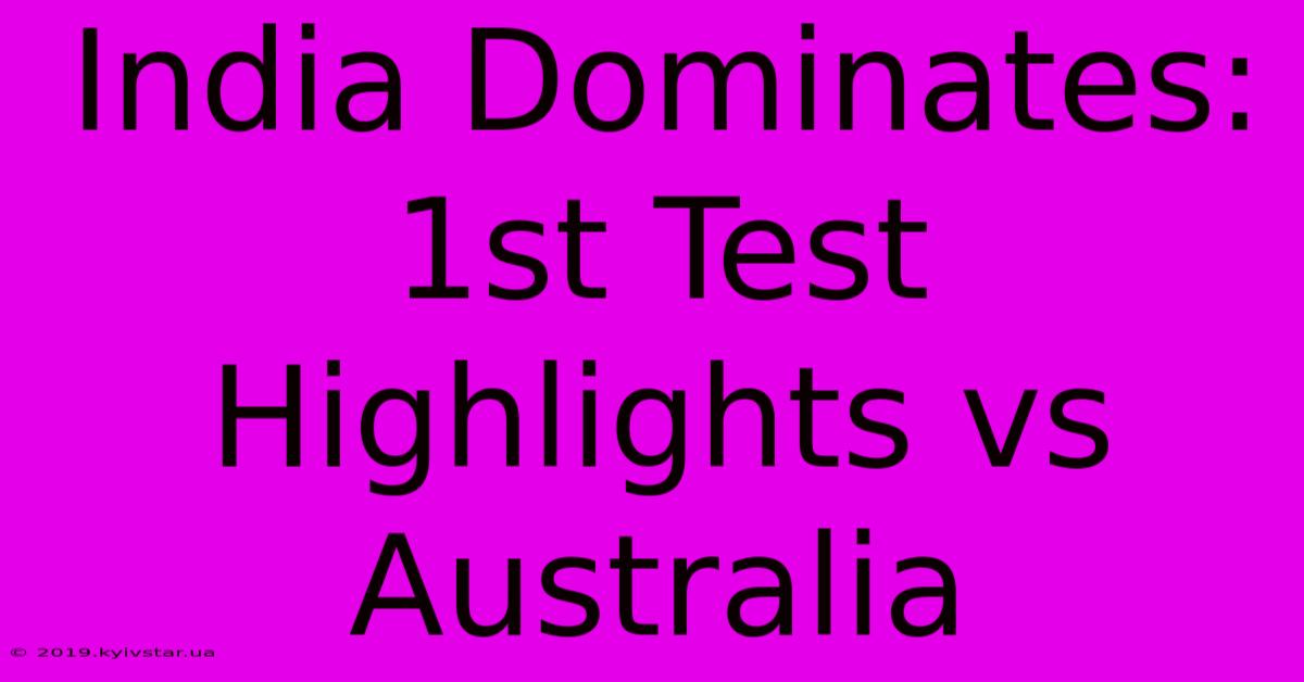 India Dominates: 1st Test Highlights Vs Australia