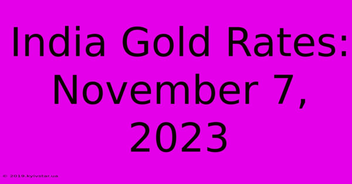 India Gold Rates: November 7, 2023