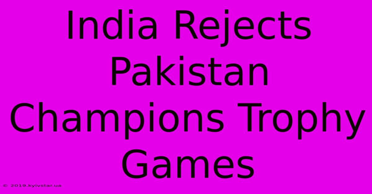 India Rejects Pakistan Champions Trophy Games