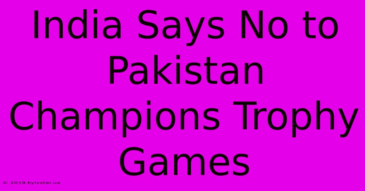 India Says No To Pakistan Champions Trophy Games