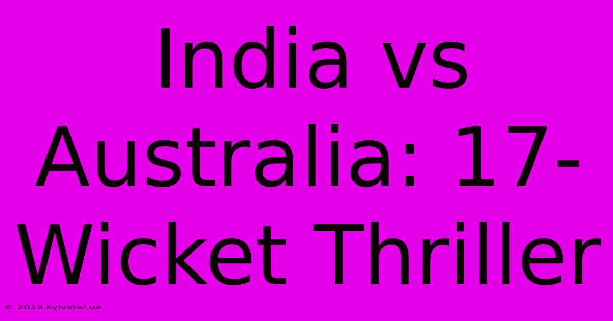 India Vs Australia: 17-Wicket Thriller