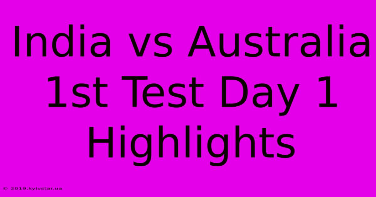 India Vs Australia 1st Test Day 1 Highlights