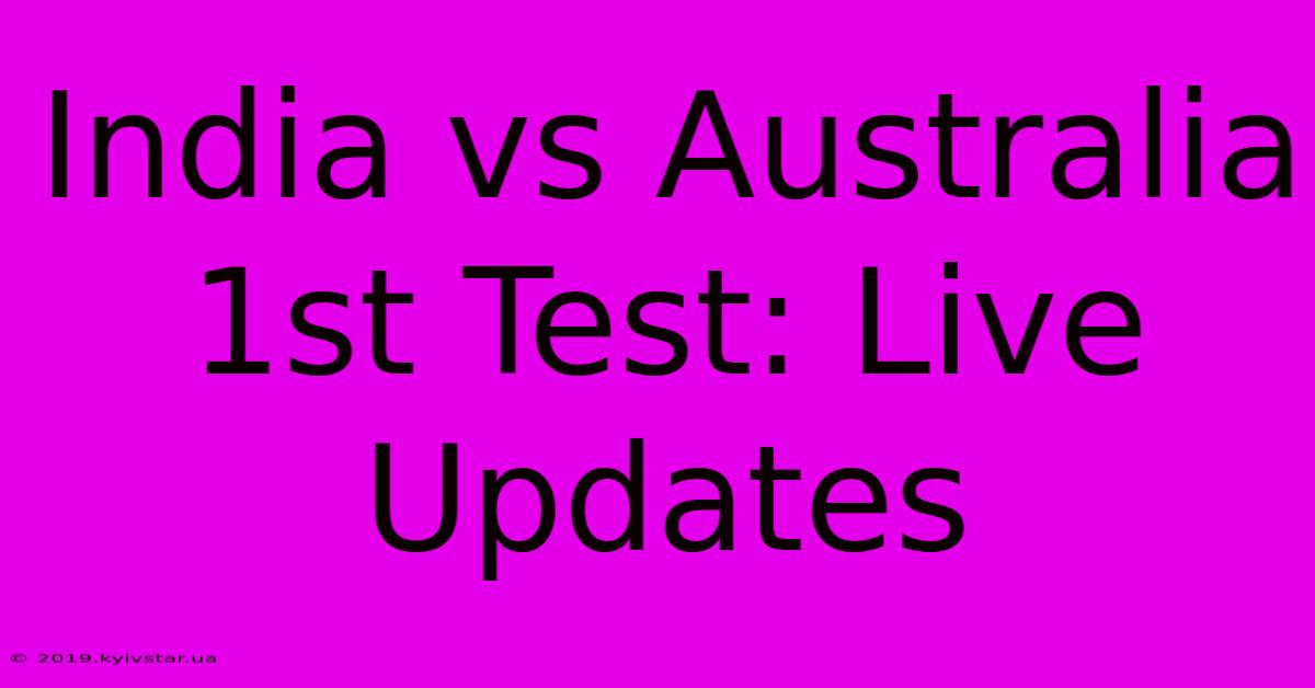 India Vs Australia 1st Test: Live Updates