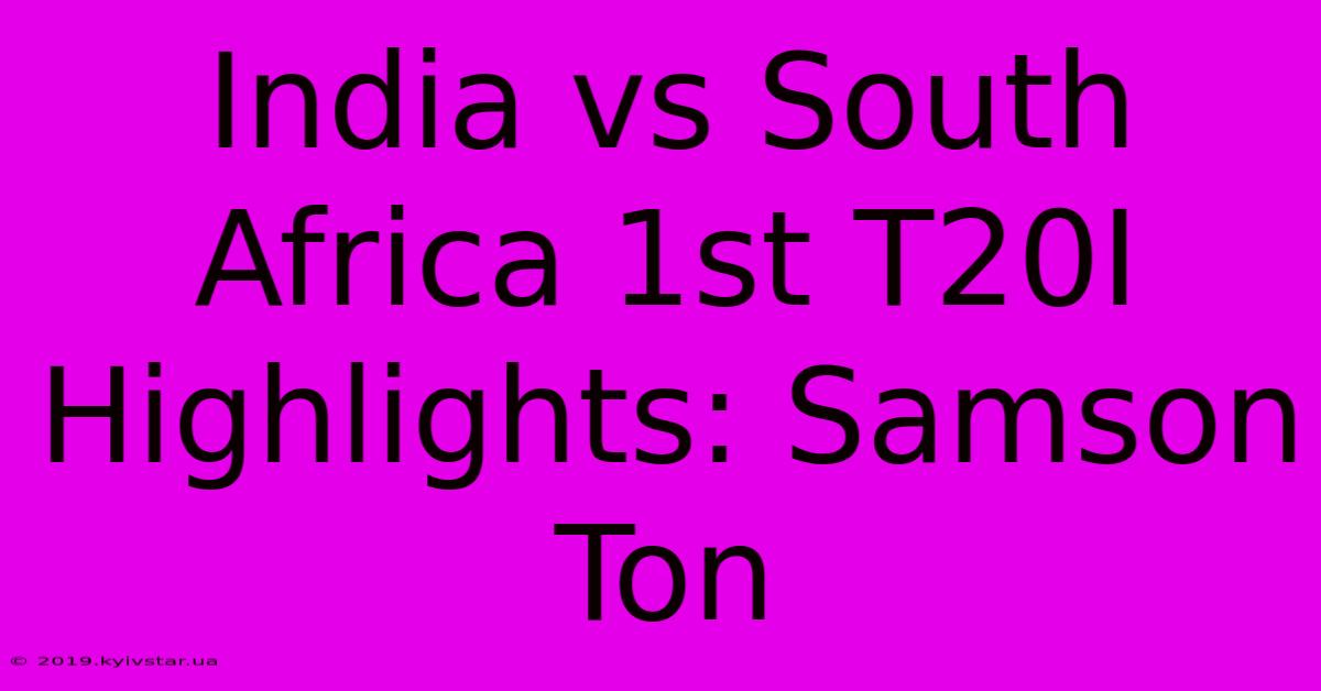 India Vs South Africa 1st T20I Highlights: Samson Ton