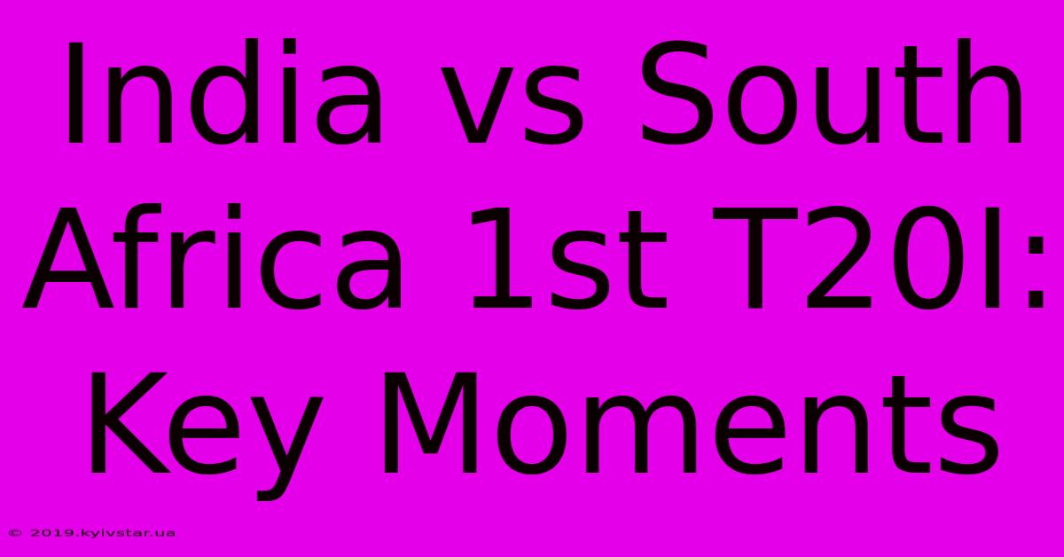 India Vs South Africa 1st T20I: Key Moments