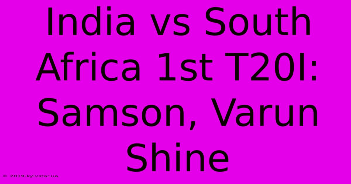 India Vs South Africa 1st T20I: Samson, Varun Shine 