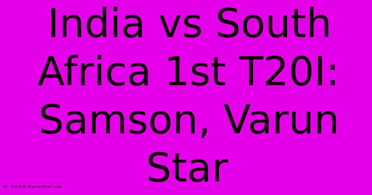 India Vs South Africa 1st T20I: Samson, Varun Star 