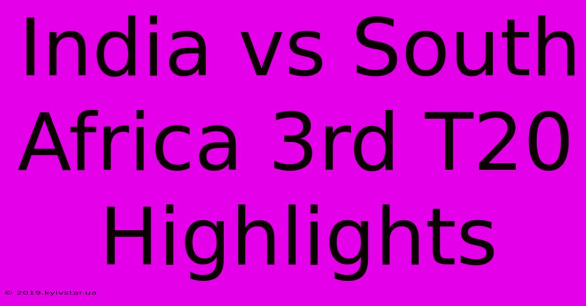 India Vs South Africa 3rd T20 Highlights