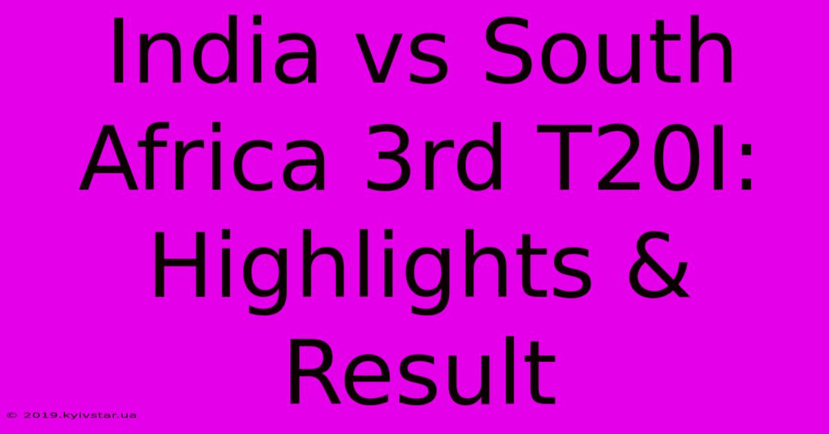 India Vs South Africa 3rd T20I: Highlights & Result