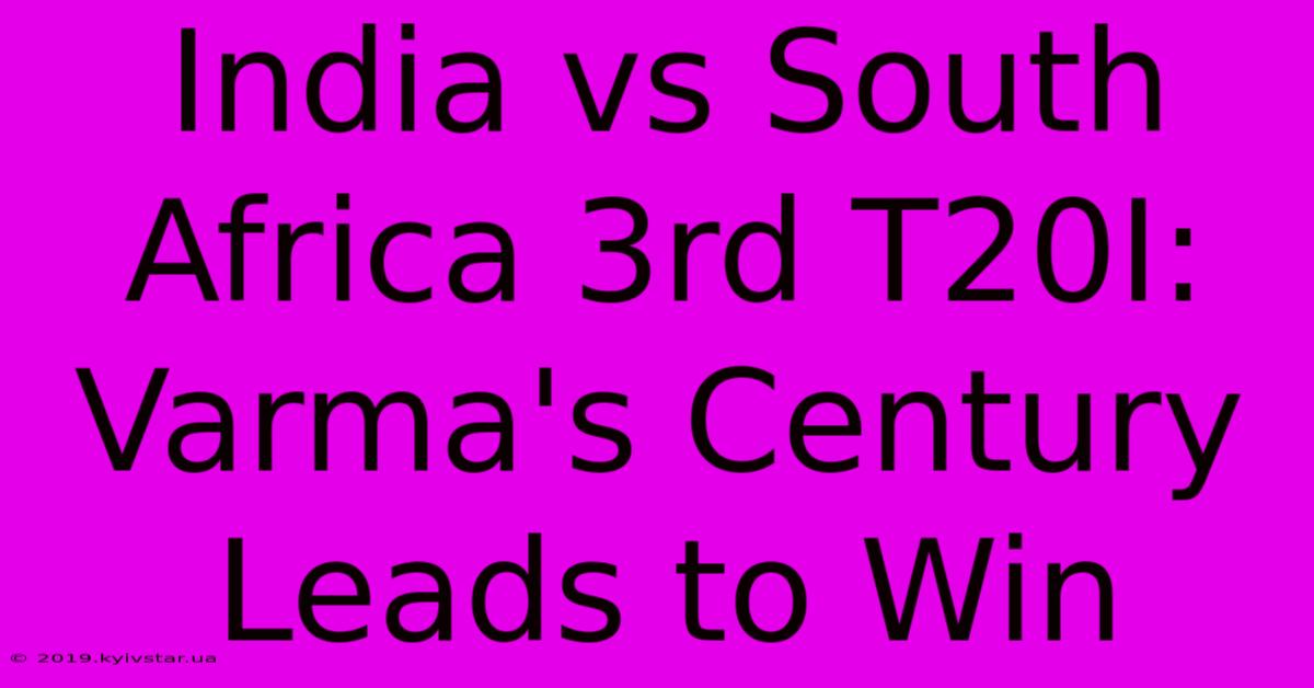 India Vs South Africa 3rd T20I: Varma's Century Leads To Win 