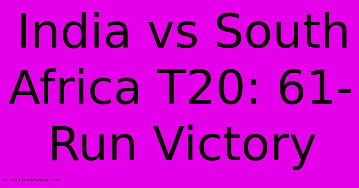 India Vs South Africa T20: 61-Run Victory