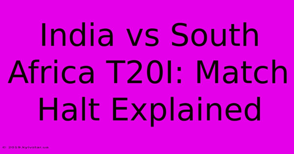 India Vs South Africa T20I: Match Halt Explained