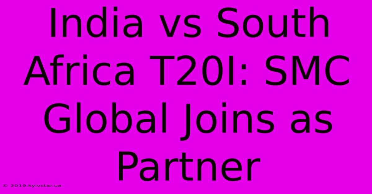 India Vs South Africa T20I: SMC Global Joins As Partner