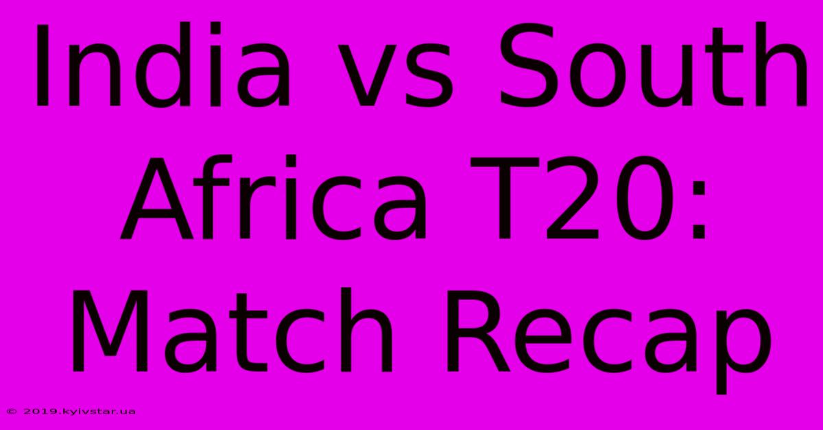 India Vs South Africa T20: Match Recap