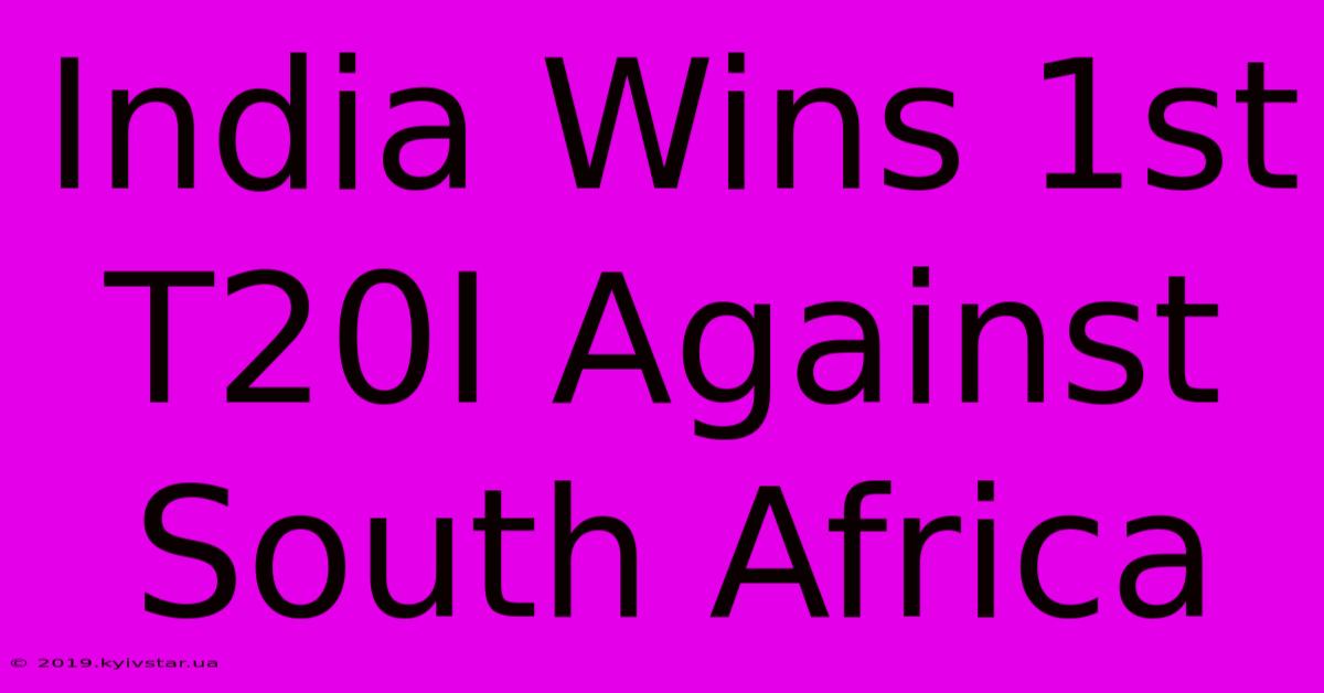 India Wins 1st T20I Against South Africa 