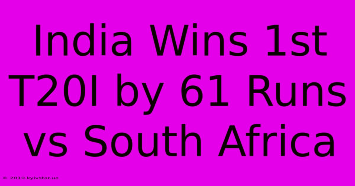 India Wins 1st T20I By 61 Runs Vs South Africa