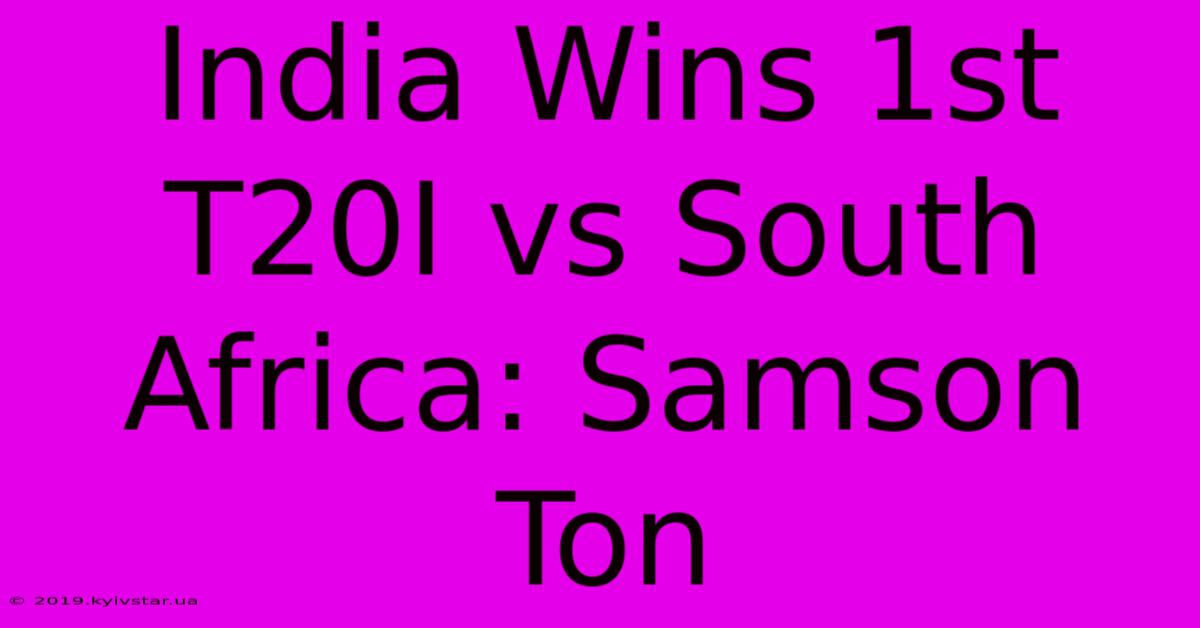 India Wins 1st T20I Vs South Africa: Samson Ton