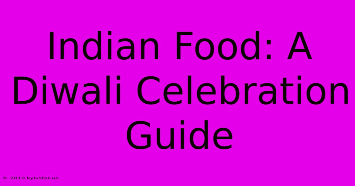 Indian Food: A Diwali Celebration Guide