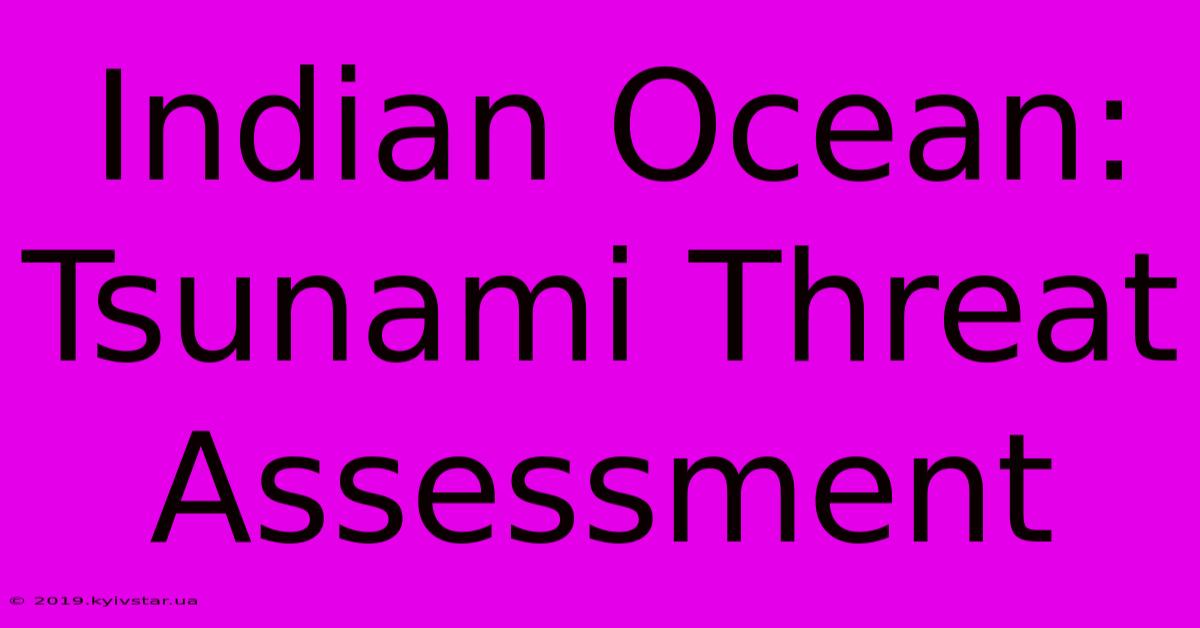 Indian Ocean: Tsunami Threat Assessment