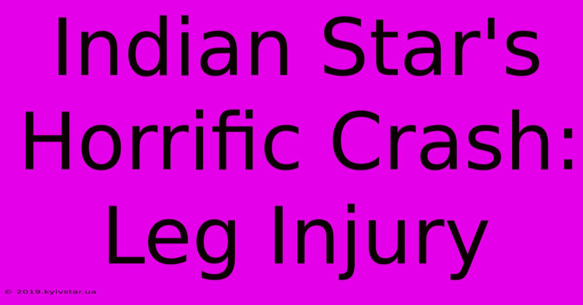 Indian Star's Horrific Crash: Leg Injury