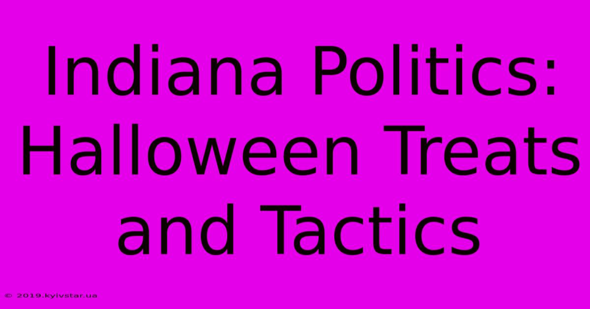 Indiana Politics: Halloween Treats And Tactics 