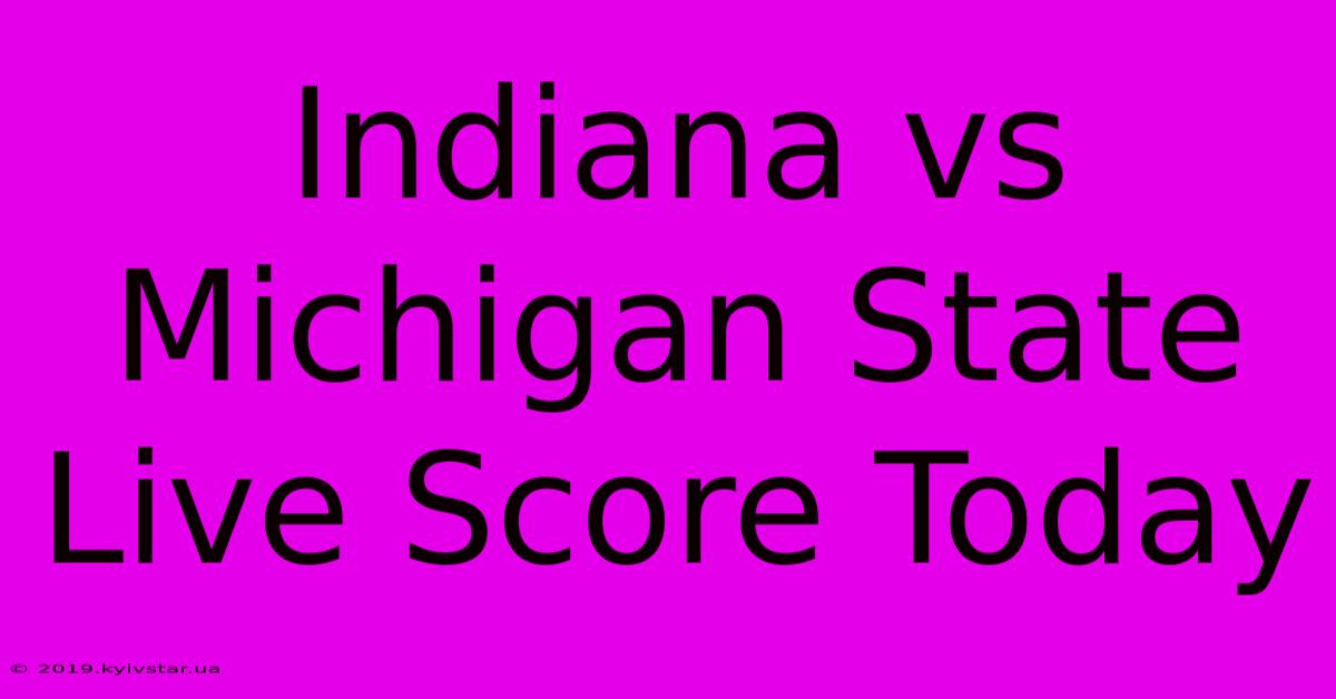 Indiana Vs Michigan State Live Score Today