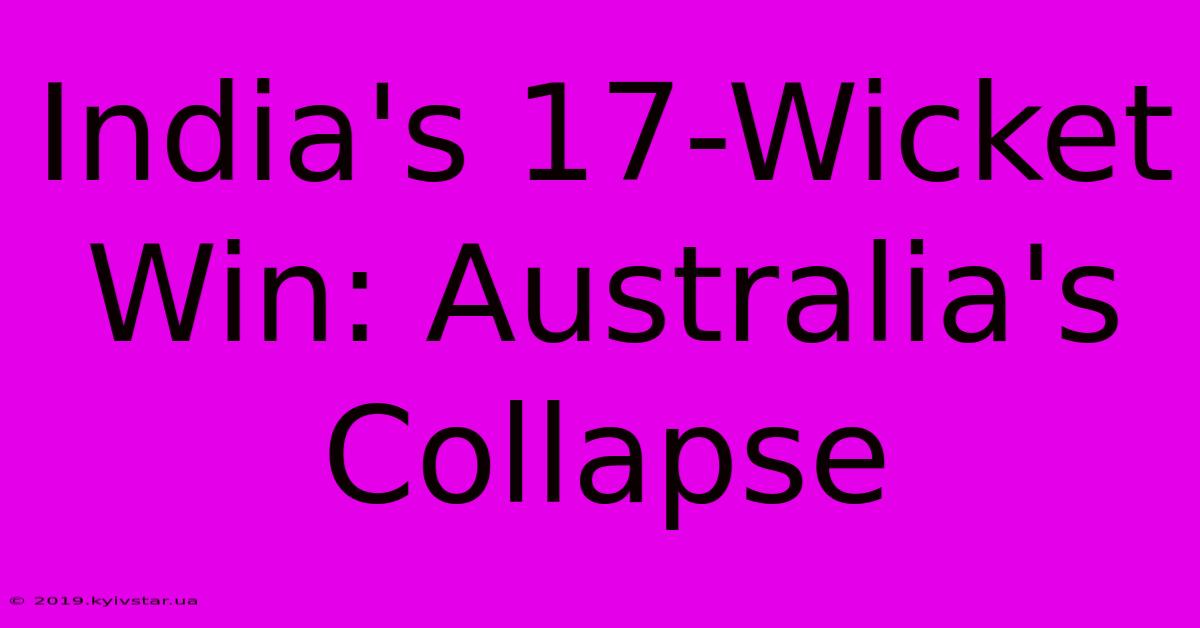 India's 17-Wicket Win: Australia's Collapse