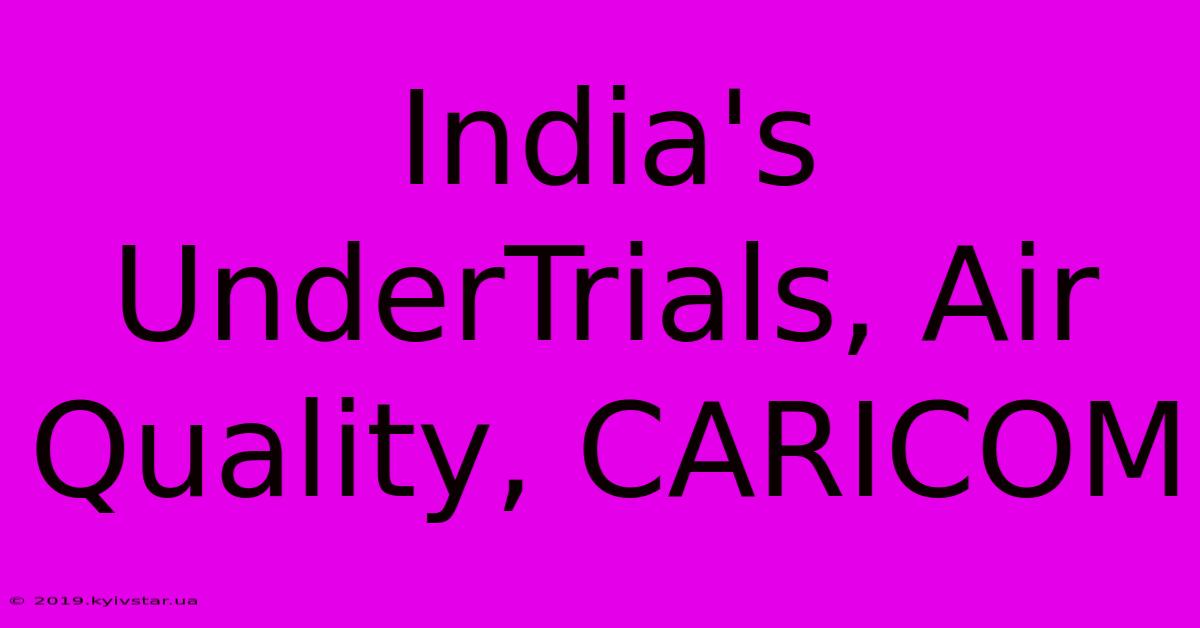 India's UnderTrials, Air Quality, CARICOM