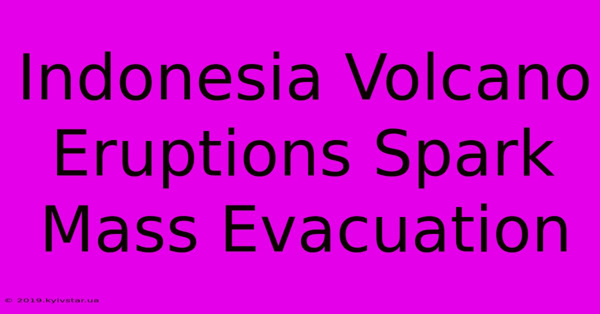 Indonesia Volcano Eruptions Spark Mass Evacuation 