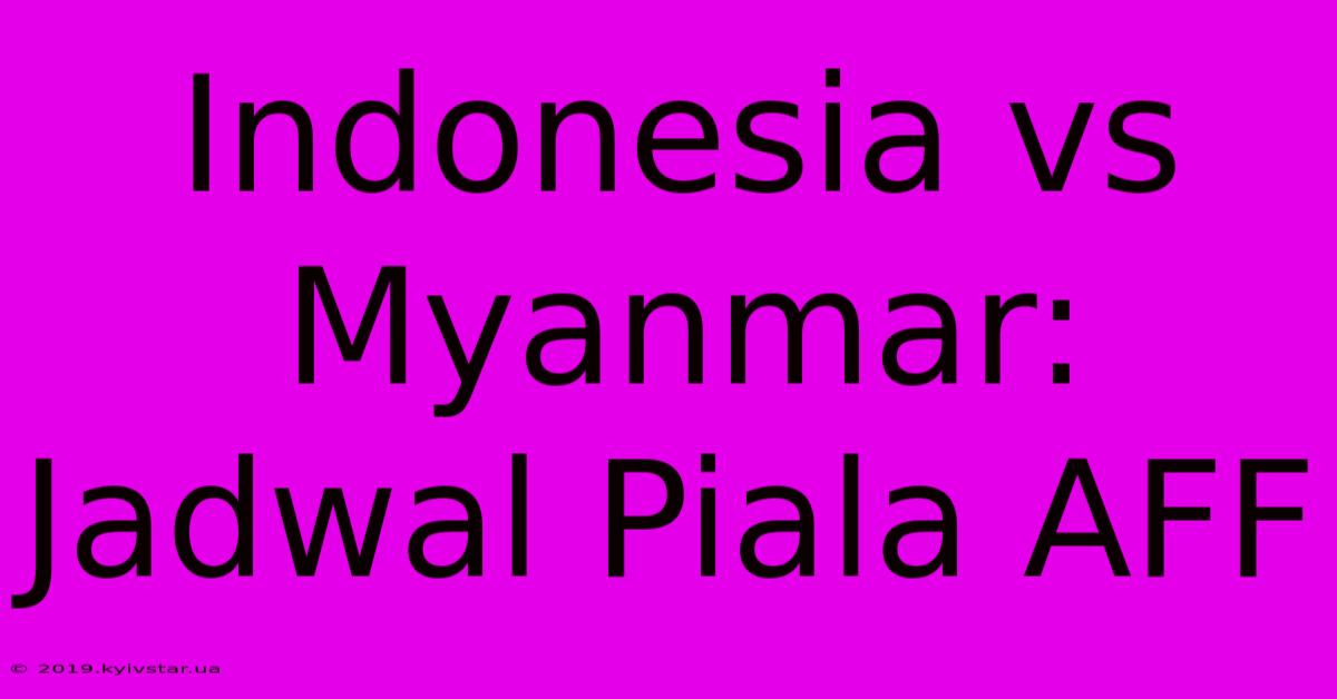 Indonesia Vs Myanmar: Jadwal Piala AFF