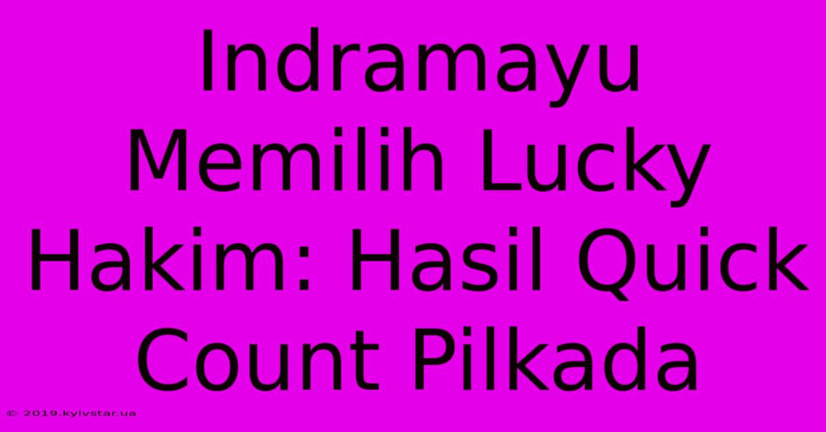 Indramayu Memilih Lucky Hakim: Hasil Quick Count Pilkada