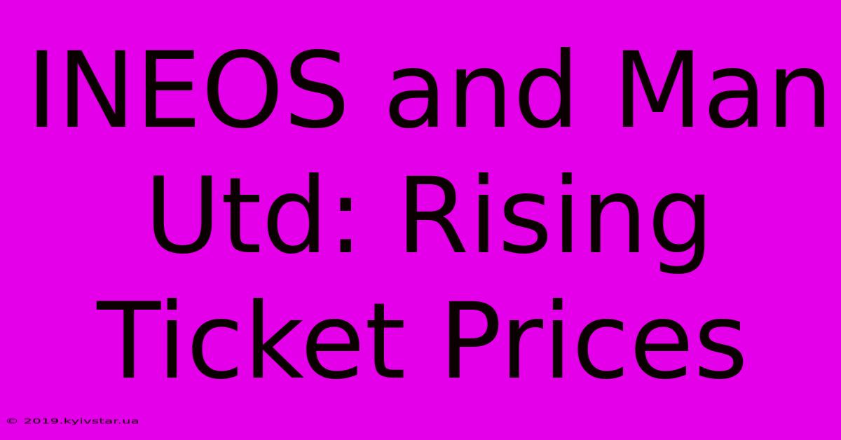 INEOS And Man Utd: Rising Ticket Prices