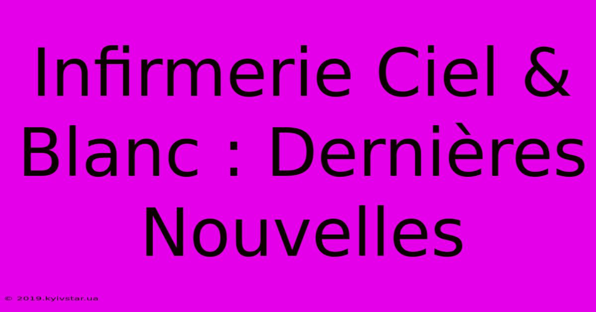 Infirmerie Ciel & Blanc : Dernières Nouvelles