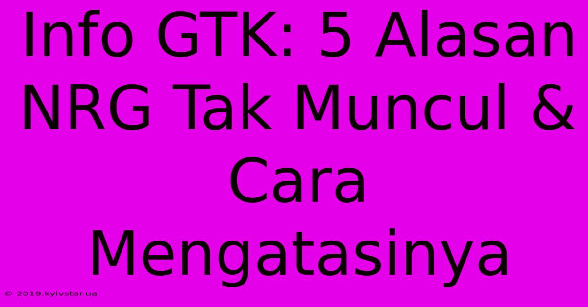 Info GTK: 5 Alasan NRG Tak Muncul & Cara Mengatasinya