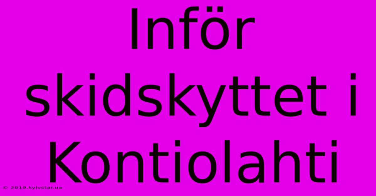 Inför Skidskyttet I Kontiolahti