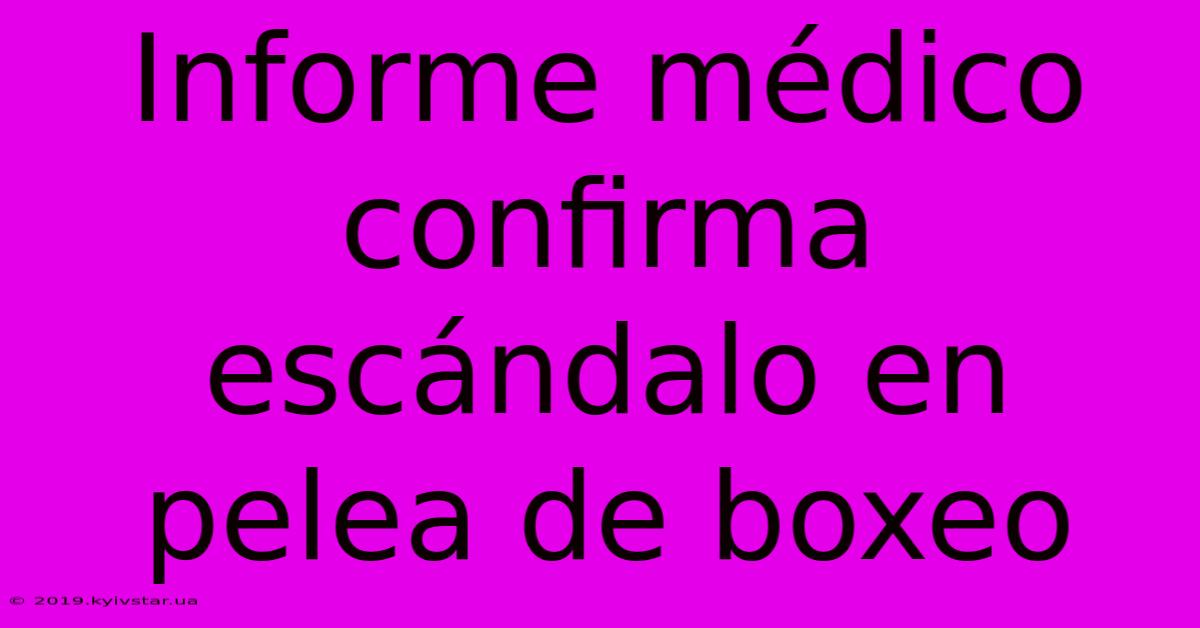 Informe Médico Confirma Escándalo En Pelea De Boxeo