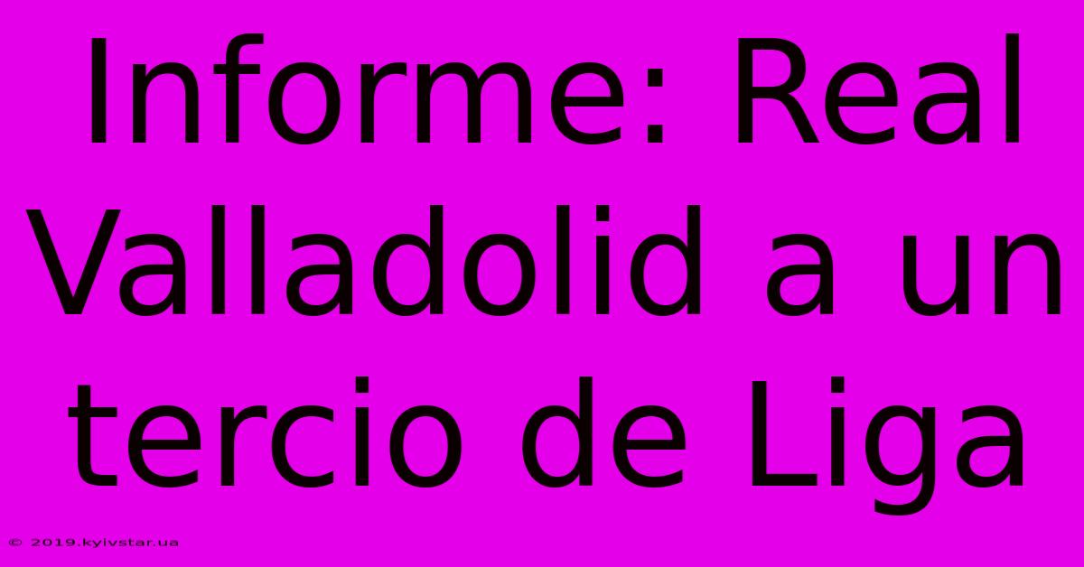 Informe: Real Valladolid A Un Tercio De Liga