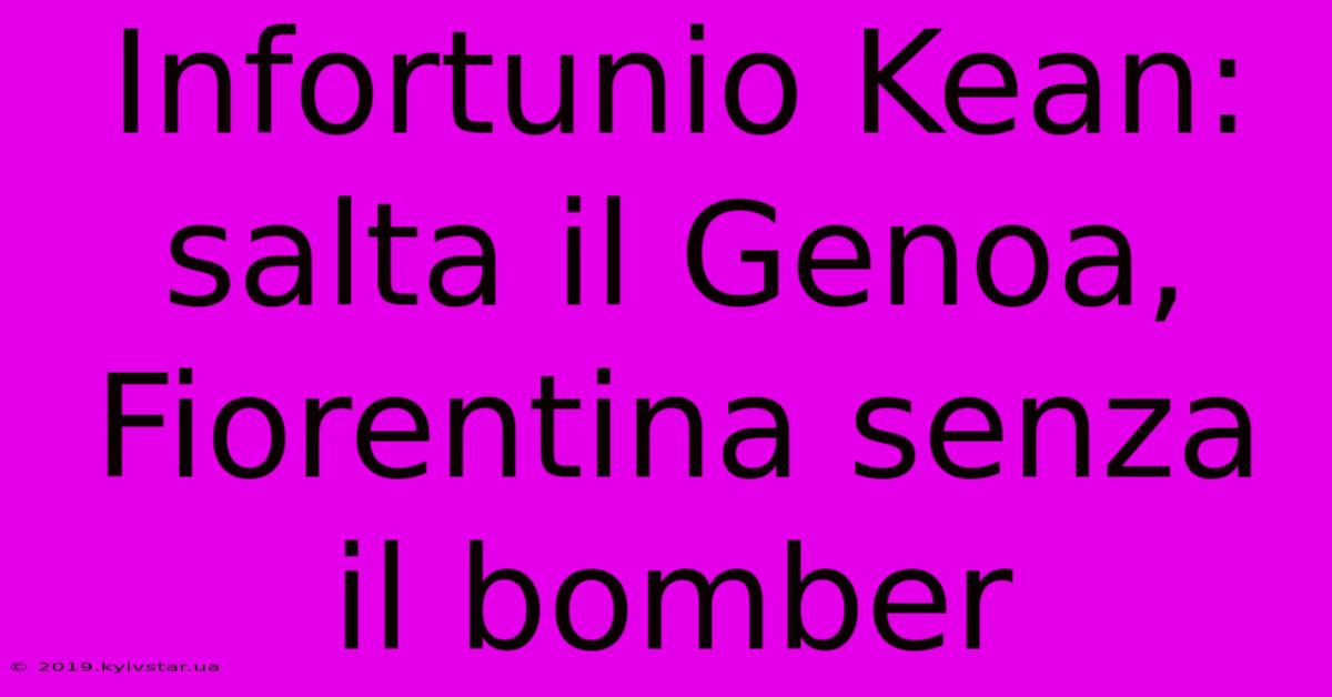 Infortunio Kean: Salta Il Genoa, Fiorentina Senza Il Bomber