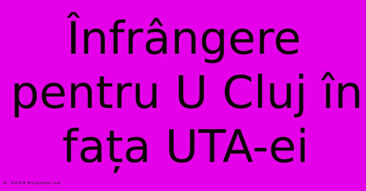 Înfrângere Pentru U Cluj În Fața UTA-ei