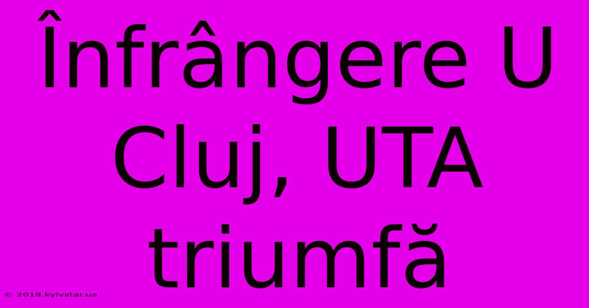 Înfrângere U Cluj, UTA Triumfă