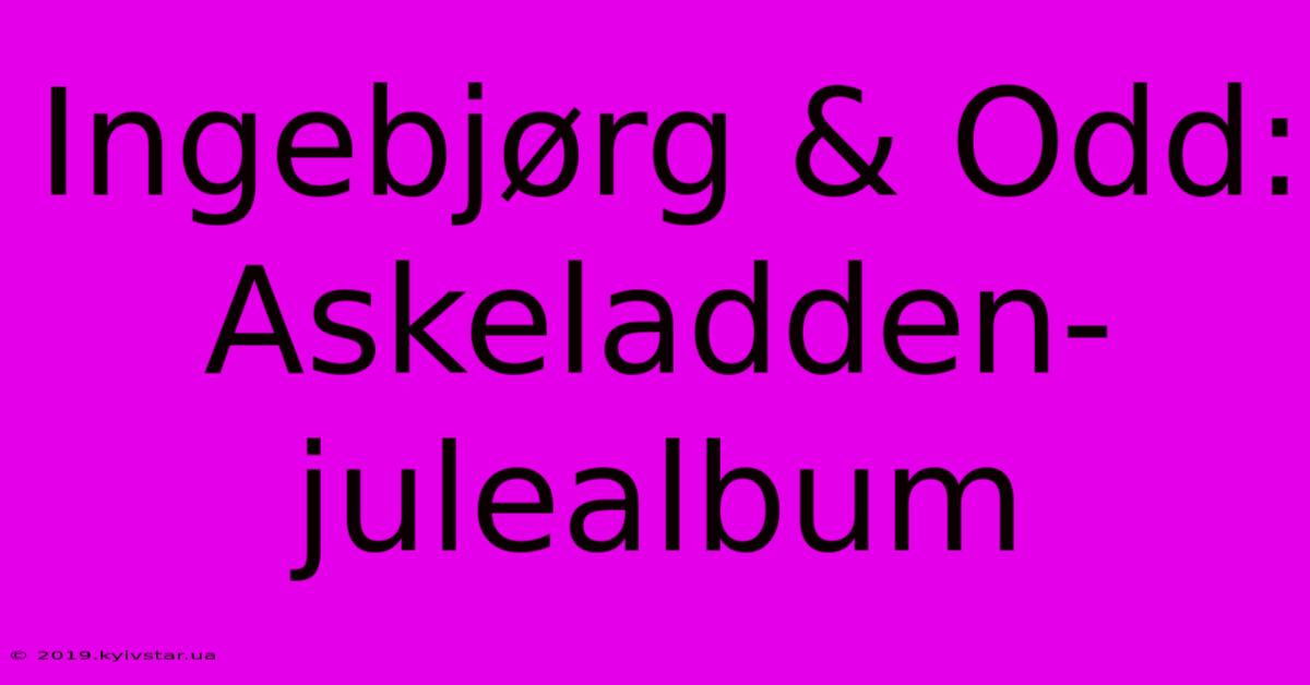 Ingebjørg & Odd: Askeladden-julealbum