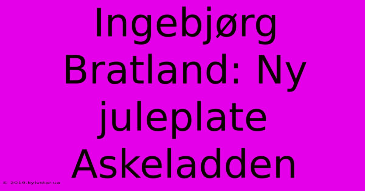 Ingebjørg Bratland: Ny Juleplate Askeladden