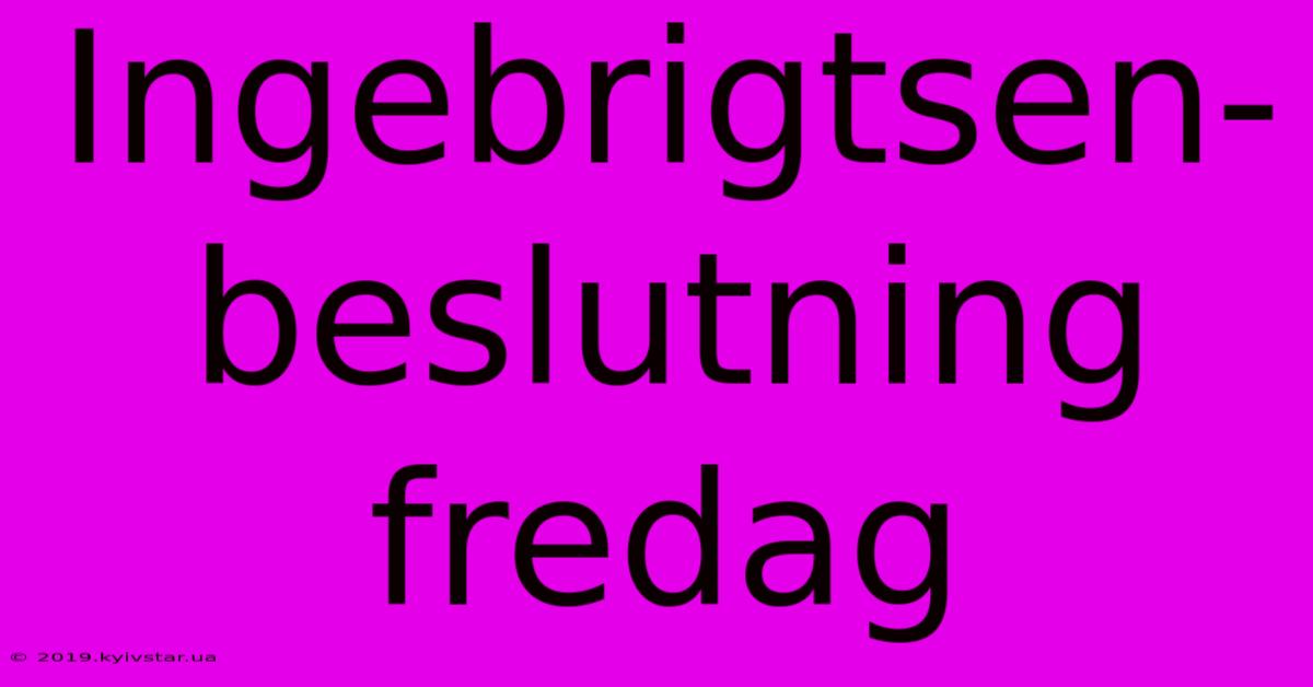 Ingebrigtsen-beslutning Fredag