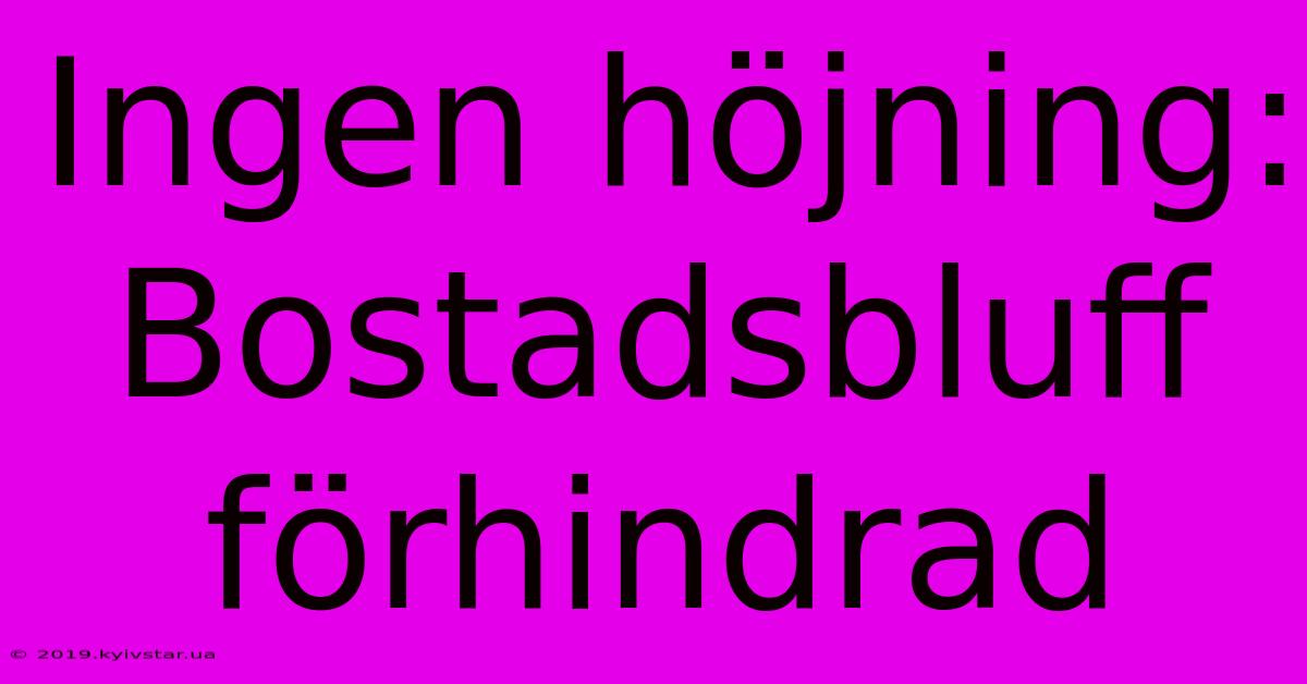 Ingen Höjning: Bostadsbluff Förhindrad