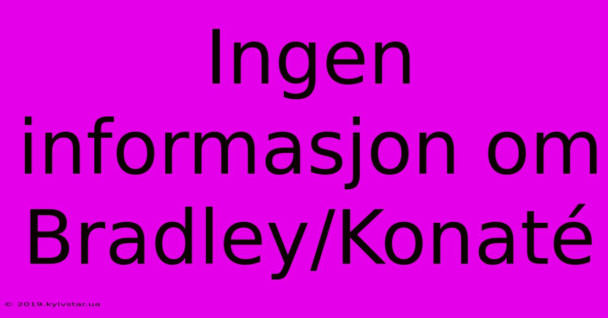 Ingen Informasjon Om Bradley/Konaté