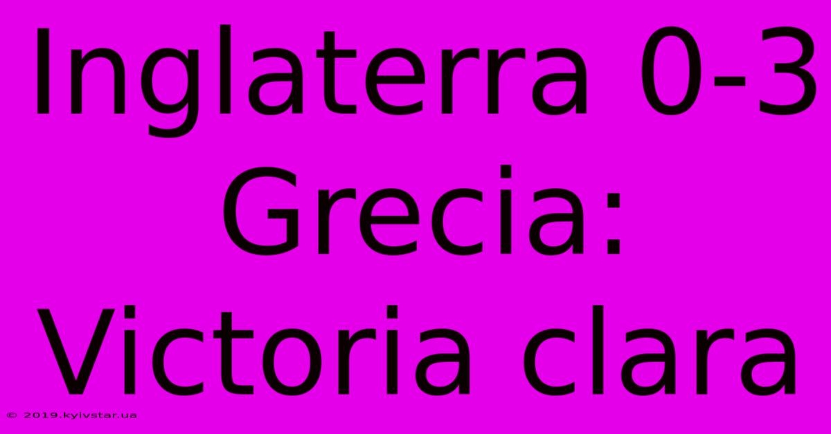 Inglaterra 0-3 Grecia: Victoria Clara 