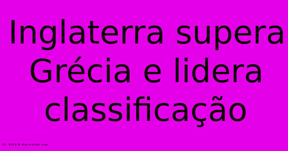 Inglaterra Supera Grécia E Lidera Classificação