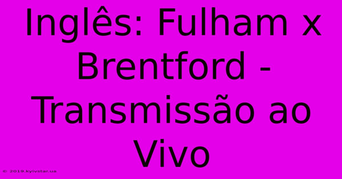 Inglês: Fulham X Brentford - Transmissão Ao Vivo